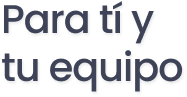 Para tí y tu equipo